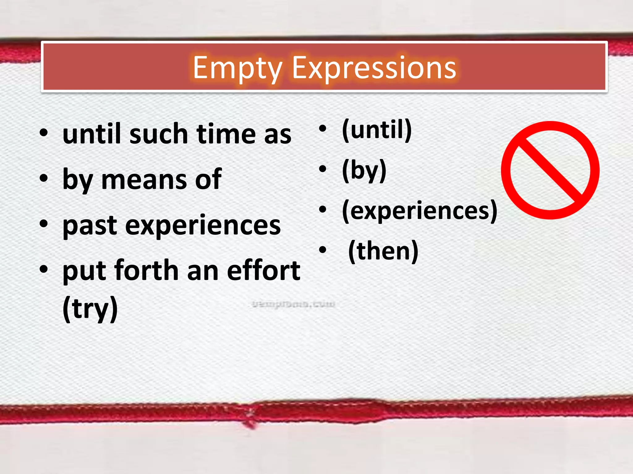 Empty Expressions
•
•
•
•

until such time as
by means of
past experiences
put forth an effort
(try)

•
•
•
•

(until)
(by)
(experiences)
(then)

 