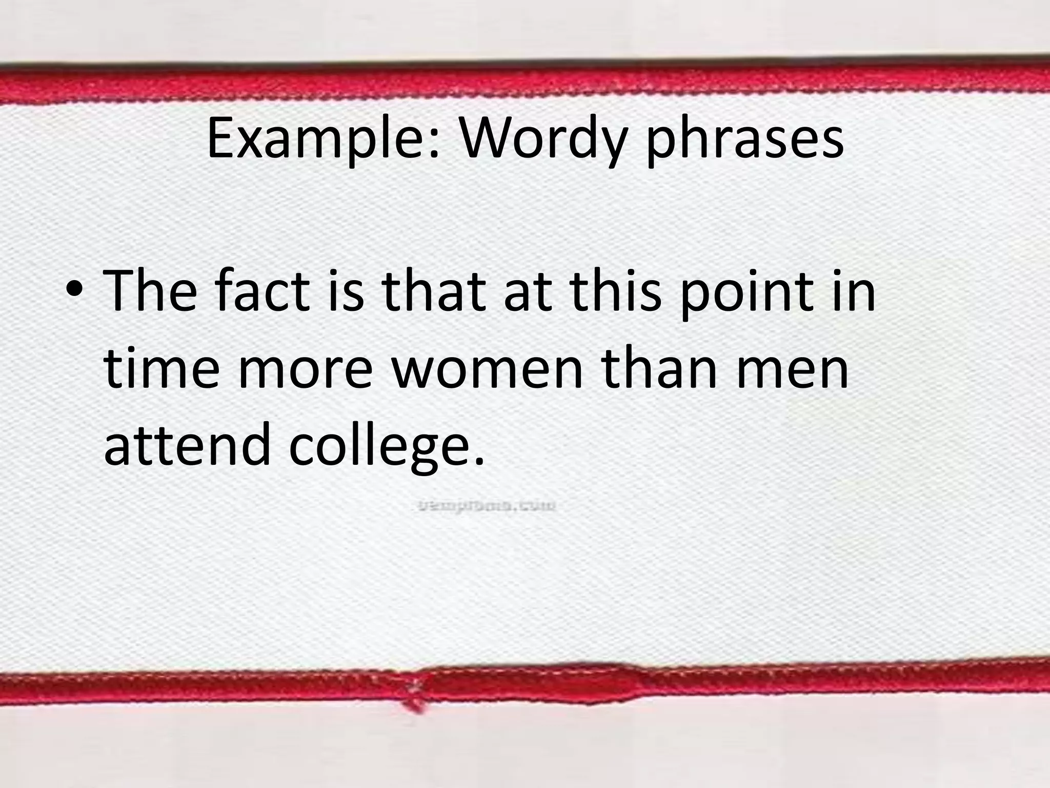 Example: Wordy phrases

• The fact is that at this point in
time more women than men
attend college.

 
