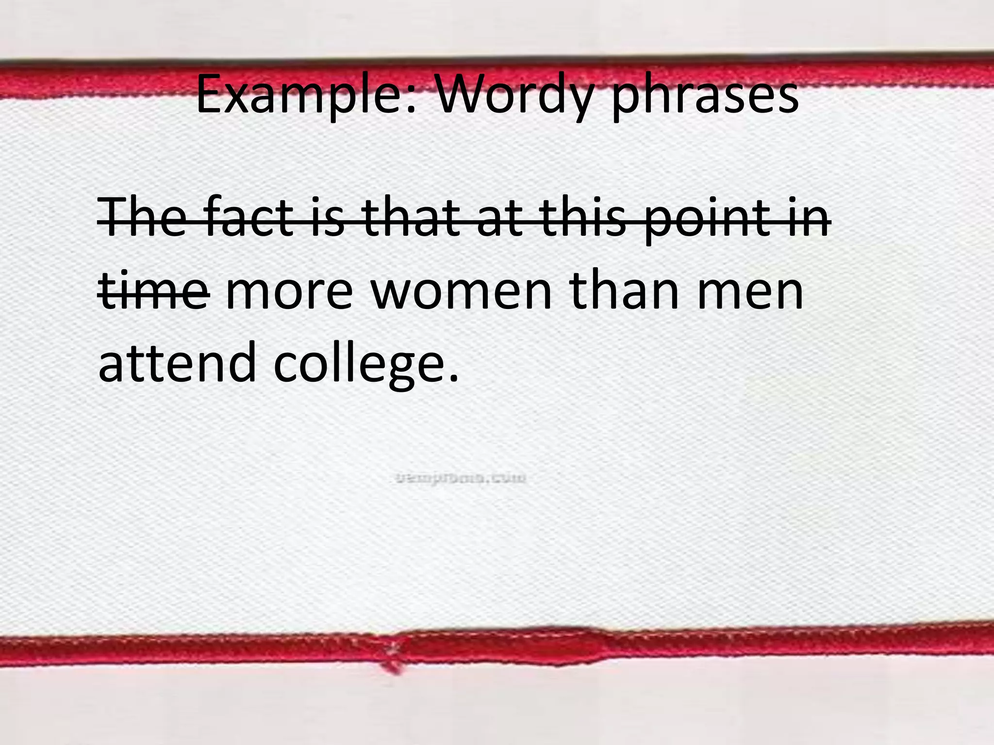 Example: Wordy phrases
The fact is that at this point in
time more women than men
attend college.

 