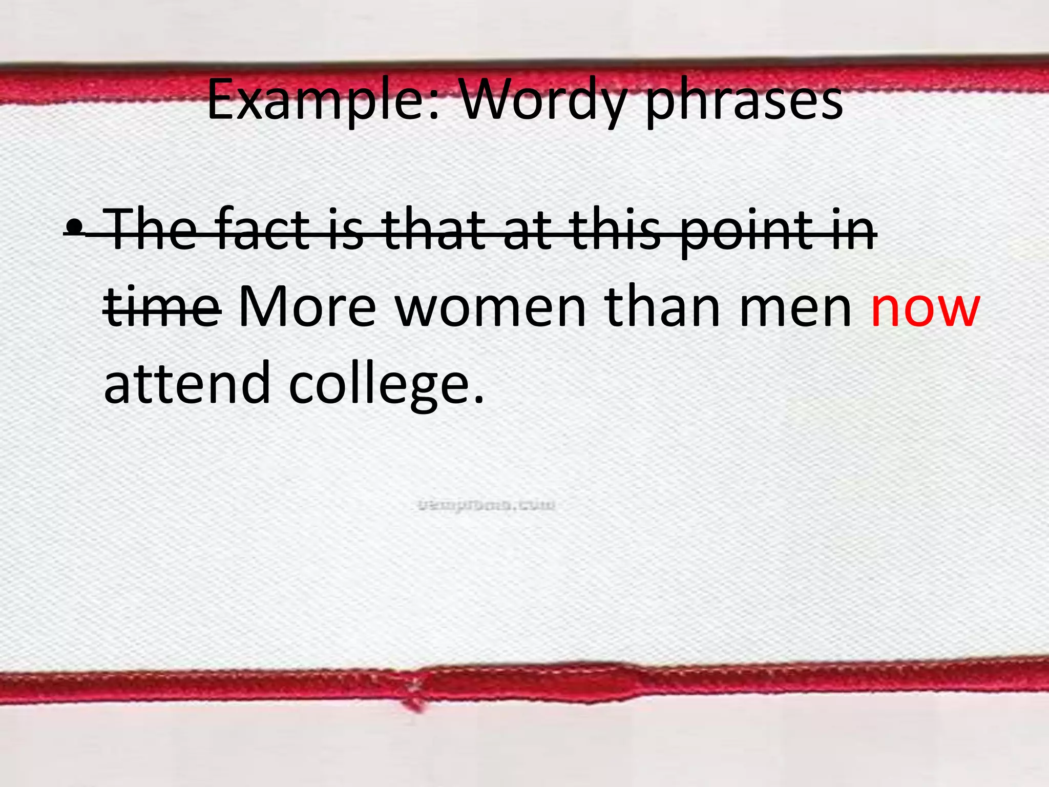 Example: Wordy phrases
• The fact is that at this point in
time More women than men now
attend college.

 