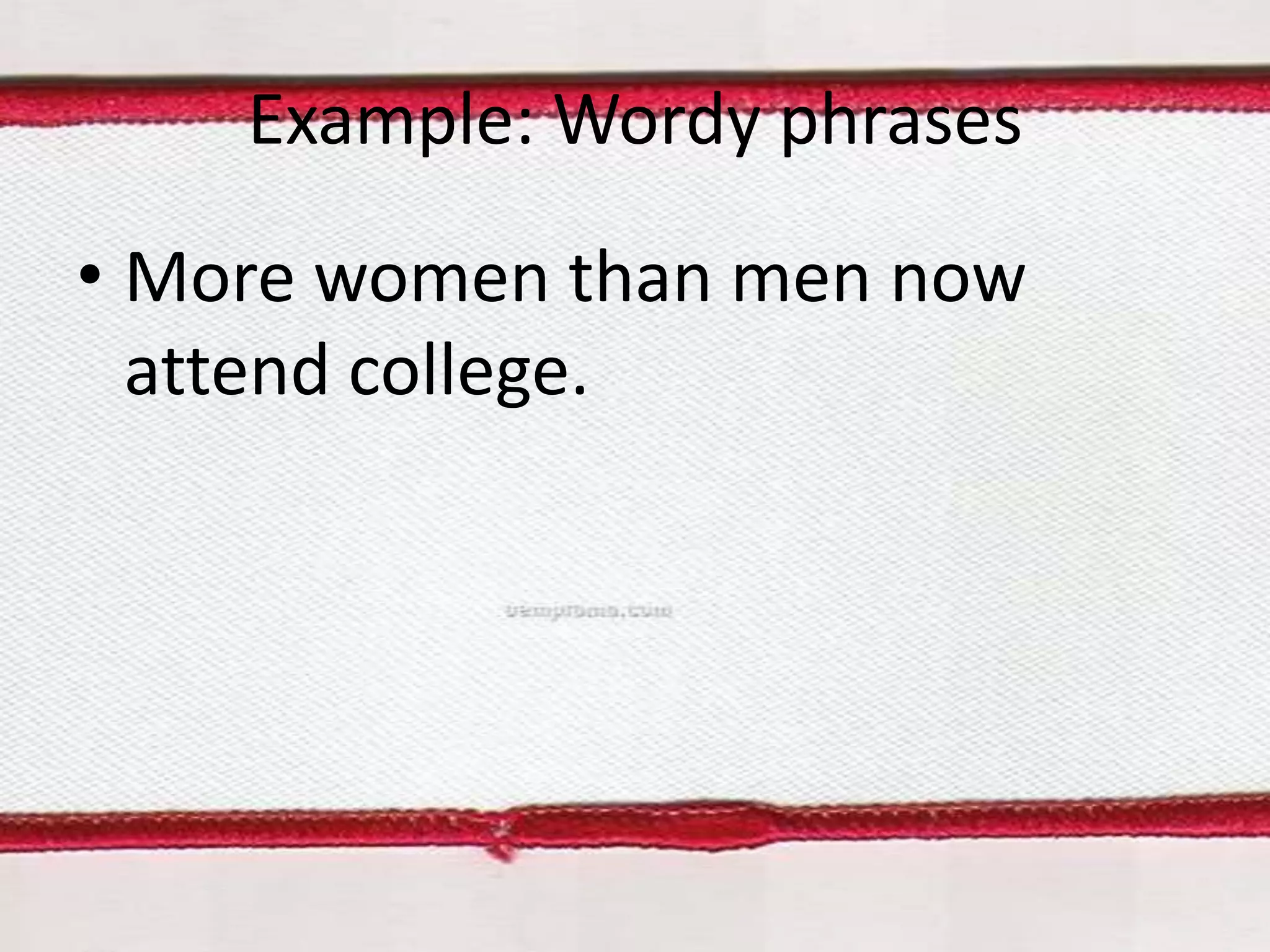 Example: Wordy phrases
• More women than men now
attend college.

 