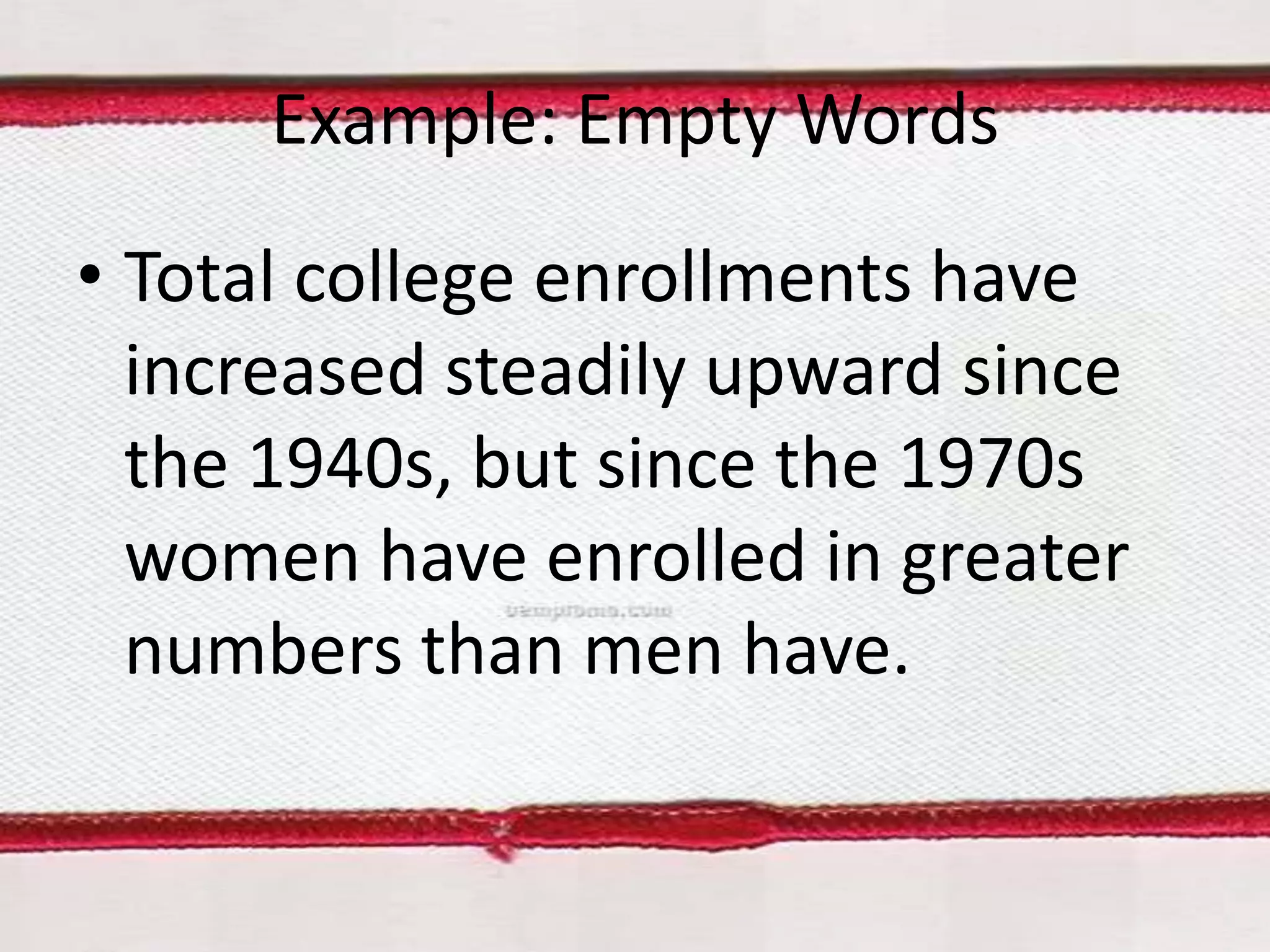 Example: Empty Words
• Total college enrollments have
increased steadily upward since
the 1940s, but since the 1970s
women have enrolled in greater
numbers than men have.

 