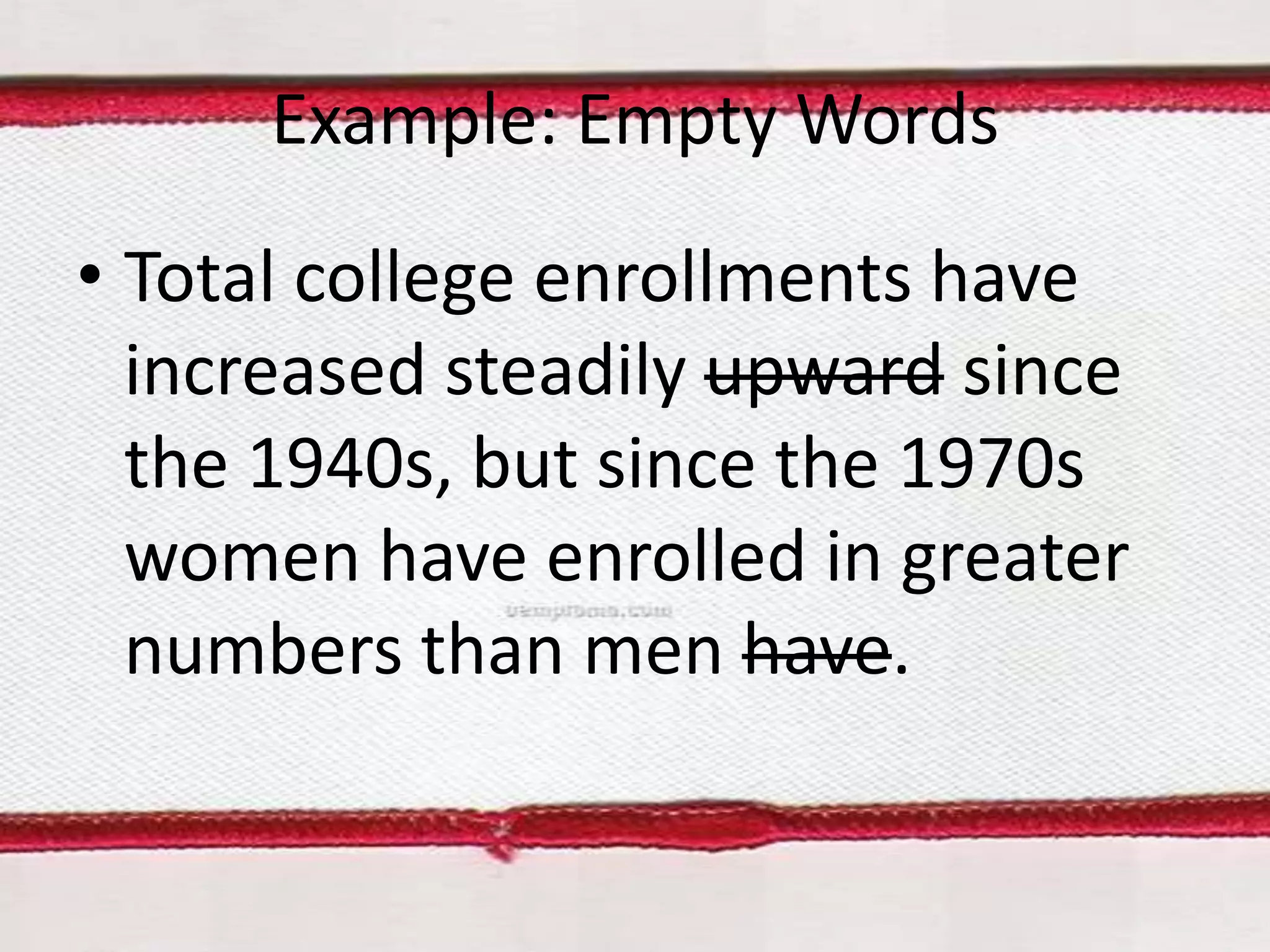 Example: Empty Words
• Total college enrollments have
increased steadily upward since
the 1940s, but since the 1970s
women have enrolled in greater
numbers than men have.

 