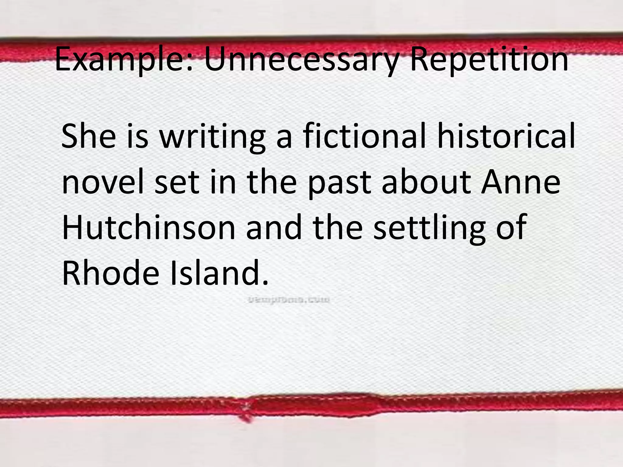 Example: Unnecessary Repetition
She is writing a fictional historical
novel set in the past about Anne
Hutchinson and the settling of
Rhode Island.

 