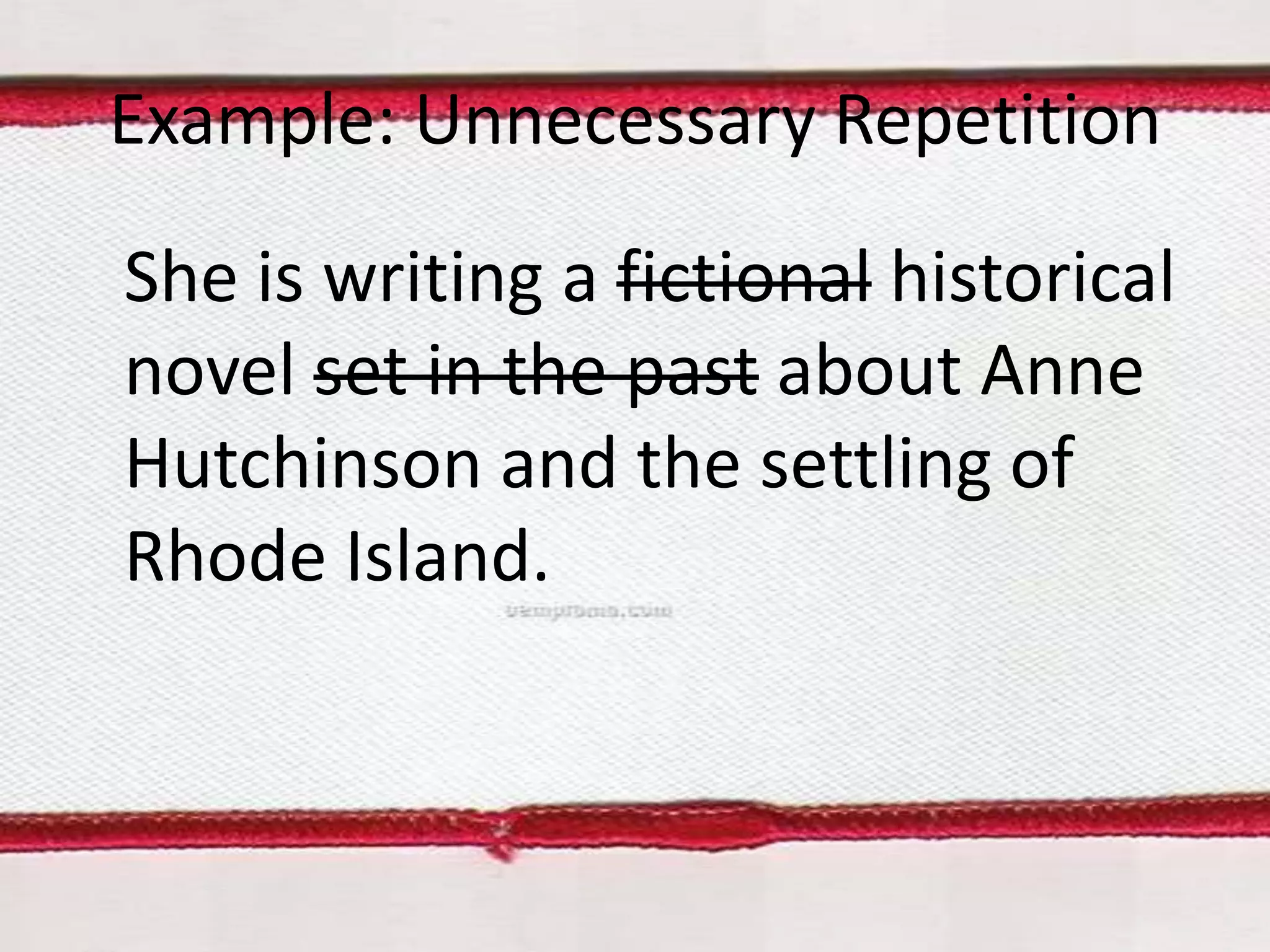 Example: Unnecessary Repetition
She is writing a fictional historical
novel set in the past about Anne
Hutchinson and the settling of
Rhode Island.

 