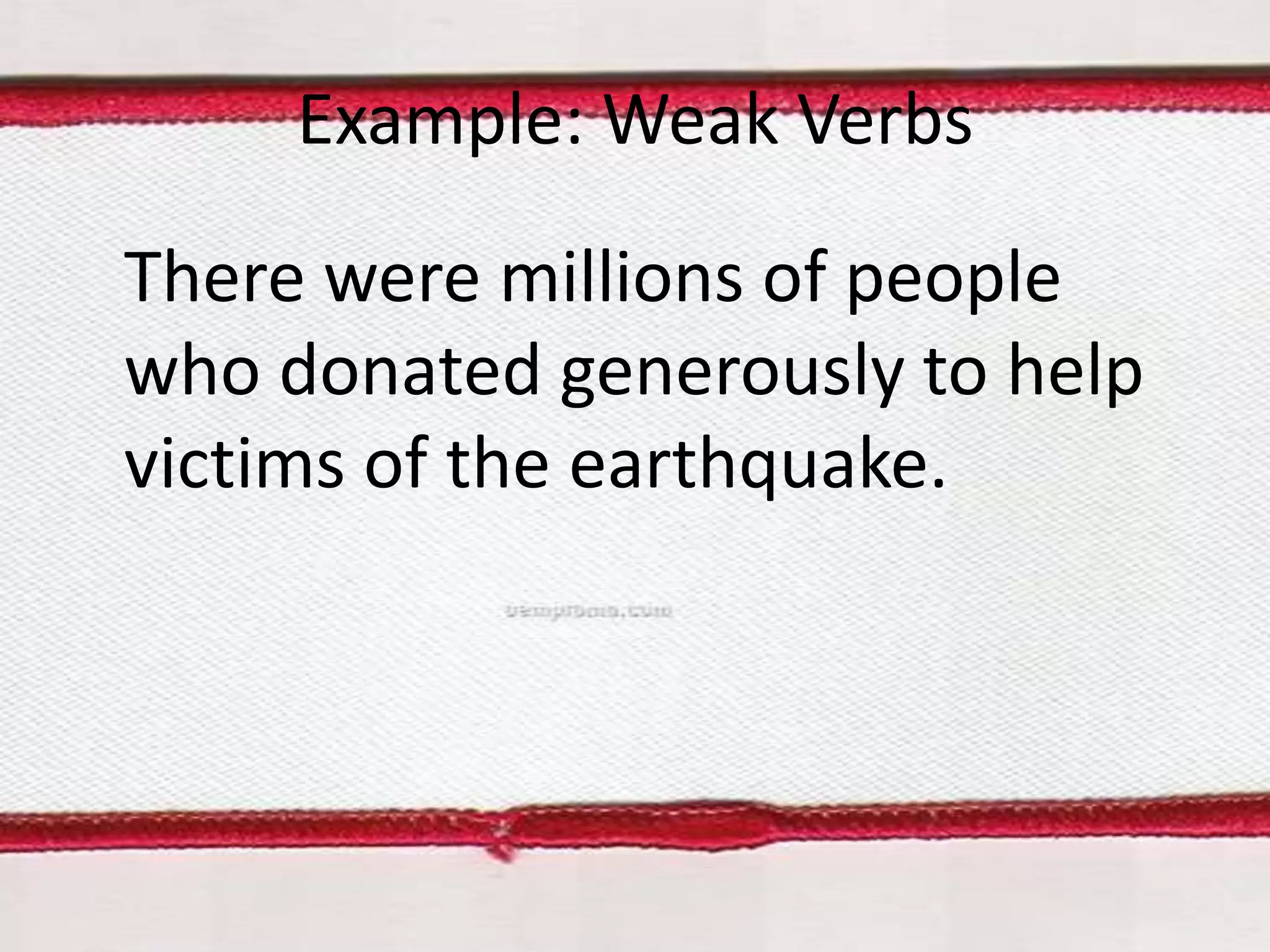 Example: Weak Verbs
There were millions of people
who donated generously to help
victims of the earthquake.

 