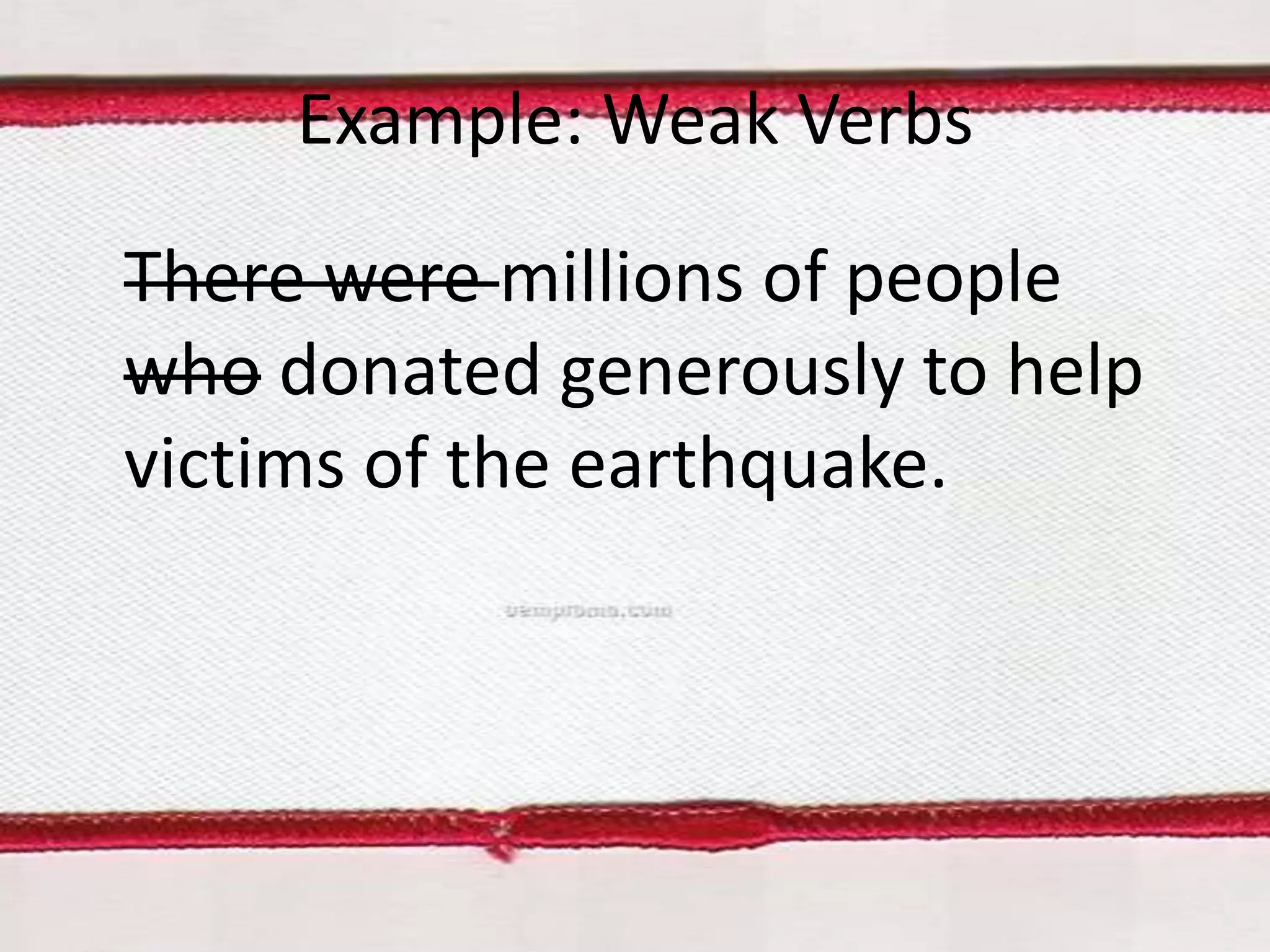 Example: Weak Verbs
There were millions of people
who donated generously to help
victims of the earthquake.

 