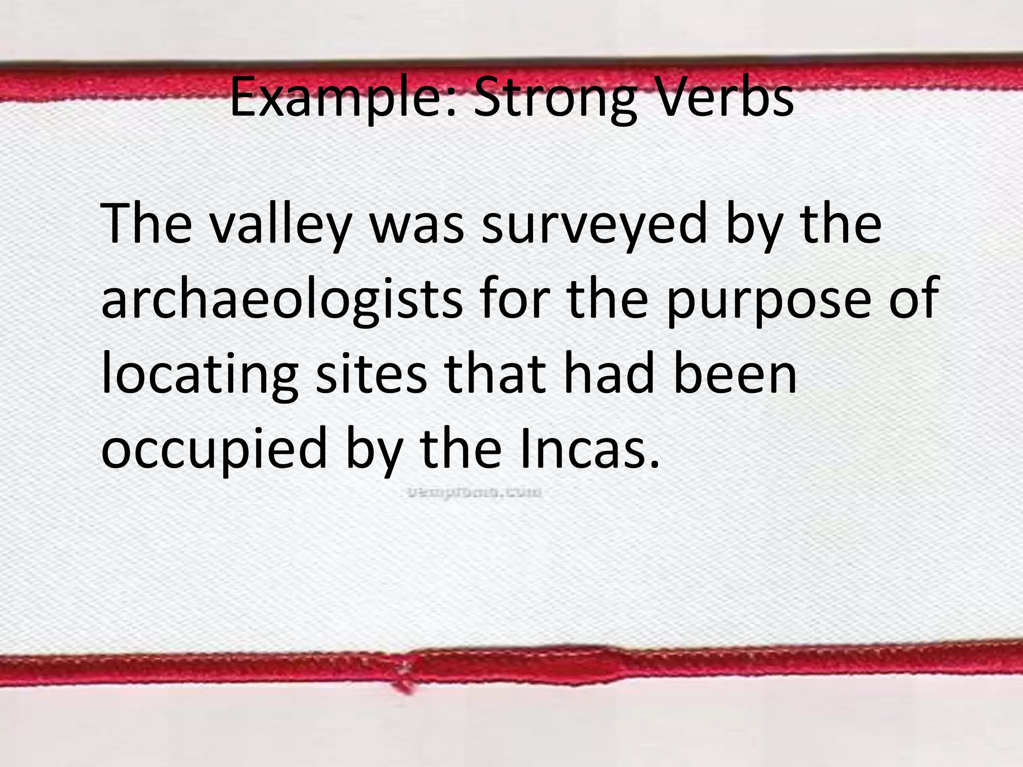 Example: Strong Verbs
The valley was surveyed by the
archaeologists for the purpose of
locating sites that had been
occupied by the Incas.

 