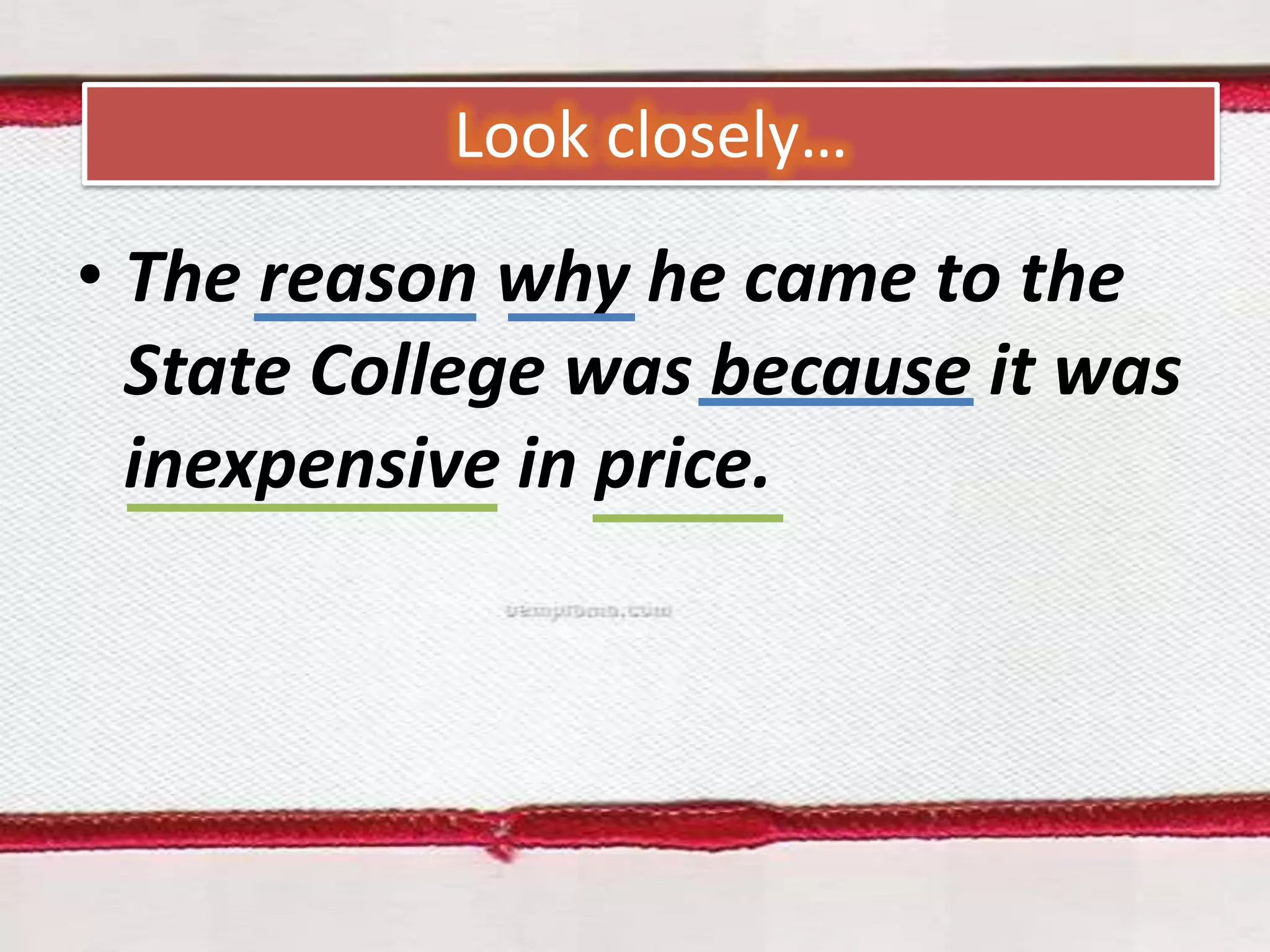 Look closely…

• The reason why he came to the
State College was because it was
inexpensive in price.

 