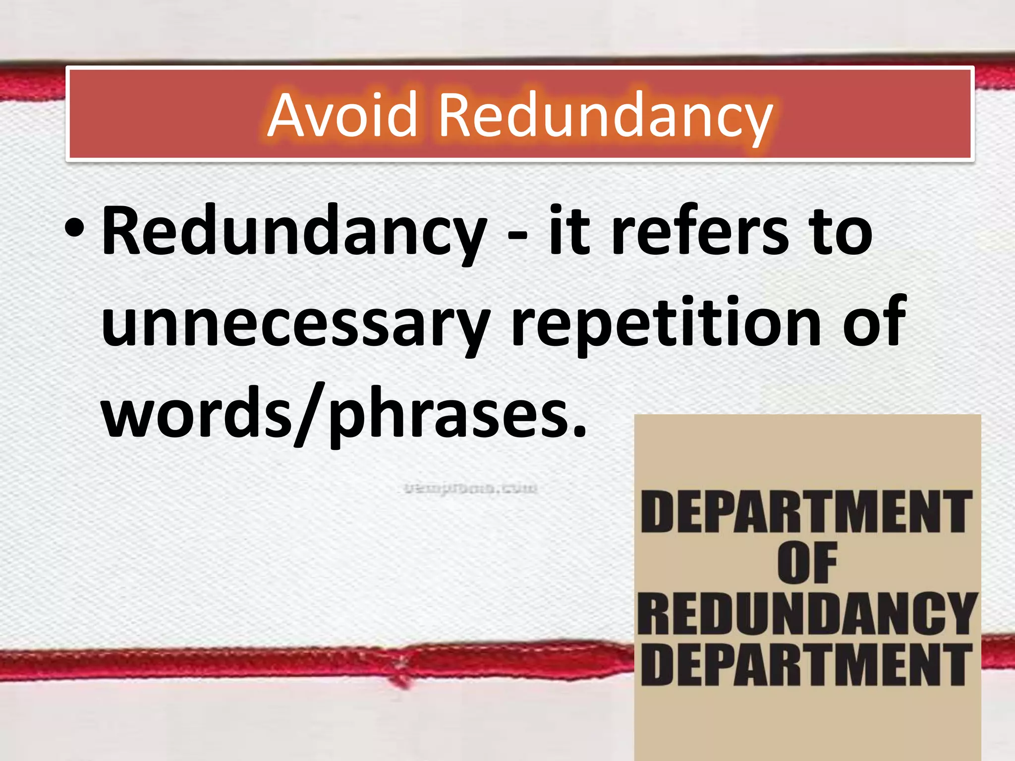 Avoid Redundancy

• Redundancy - it refers to
unnecessary repetition of
words/phrases.

 