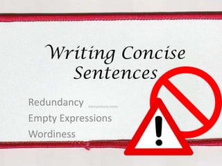 Writing Concise
Sentences
Redundancy
Empty Expressions
Wordiness

 