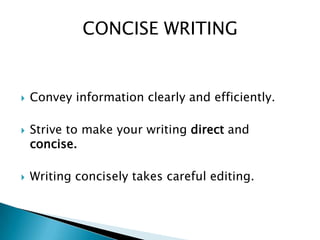 CONCISE WRITING
 Convey information clearly and efficiently.
 Strive to make your writing direct and
concise.
 Writing concisely takes careful editing.
 