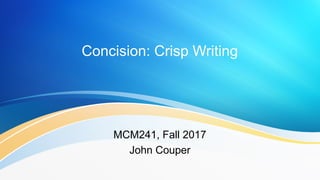 Concision: Crisp Writing
MCM241, Fall 2017
John Couper
 
