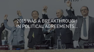 2015 WAS A BREAKTHROUGH
IN POLITICAL AGREEMENTS…
 