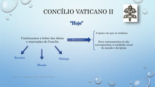 CONCÍLIO VATICANO II
Continuamos a beber das ideias
e renovações do Concílio
Escutar
Seus ensinamentos já não
correspondem à realidade atual
do mundo e da Igreja
A época em que se realizou
Diálogo
Ramos, J.A., Teologia pastoral, ed. BAC, Madrid 2006, 55-100
“Hoje”
Sem esquecer
Missão
 