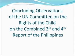 Concluding Observations  of the UN Committee on the Rights of the Child  on the Combined 3 rd  and 4 th  Report of the Philippines 