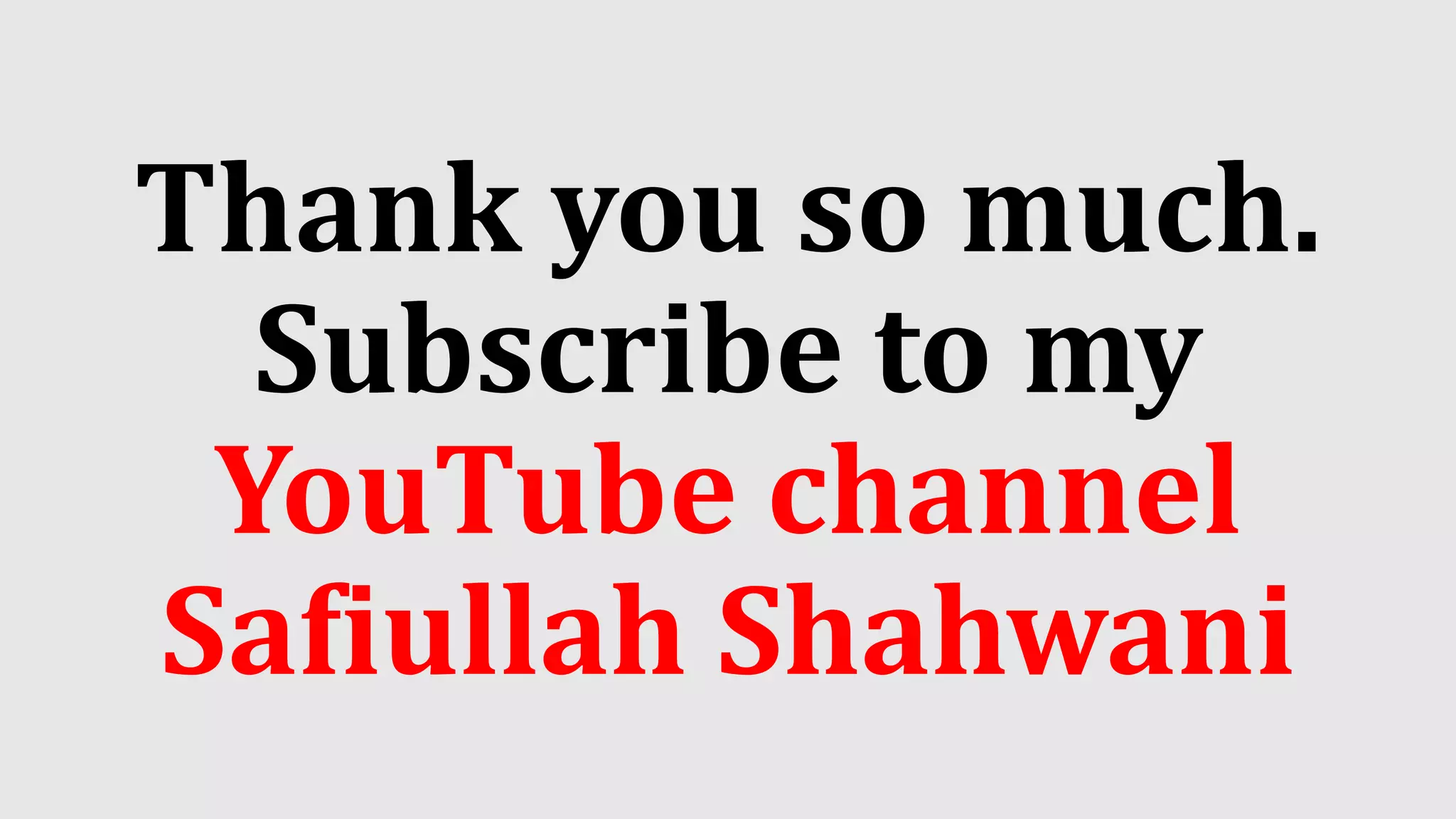 Thank you so much.
Subscribe to my
YouTube channel
Safiullah Shahwani
 