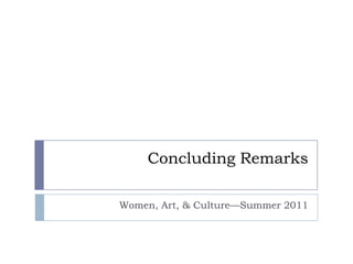 Concluding Remarks Women, Art, & Culture—Summer 2011 
