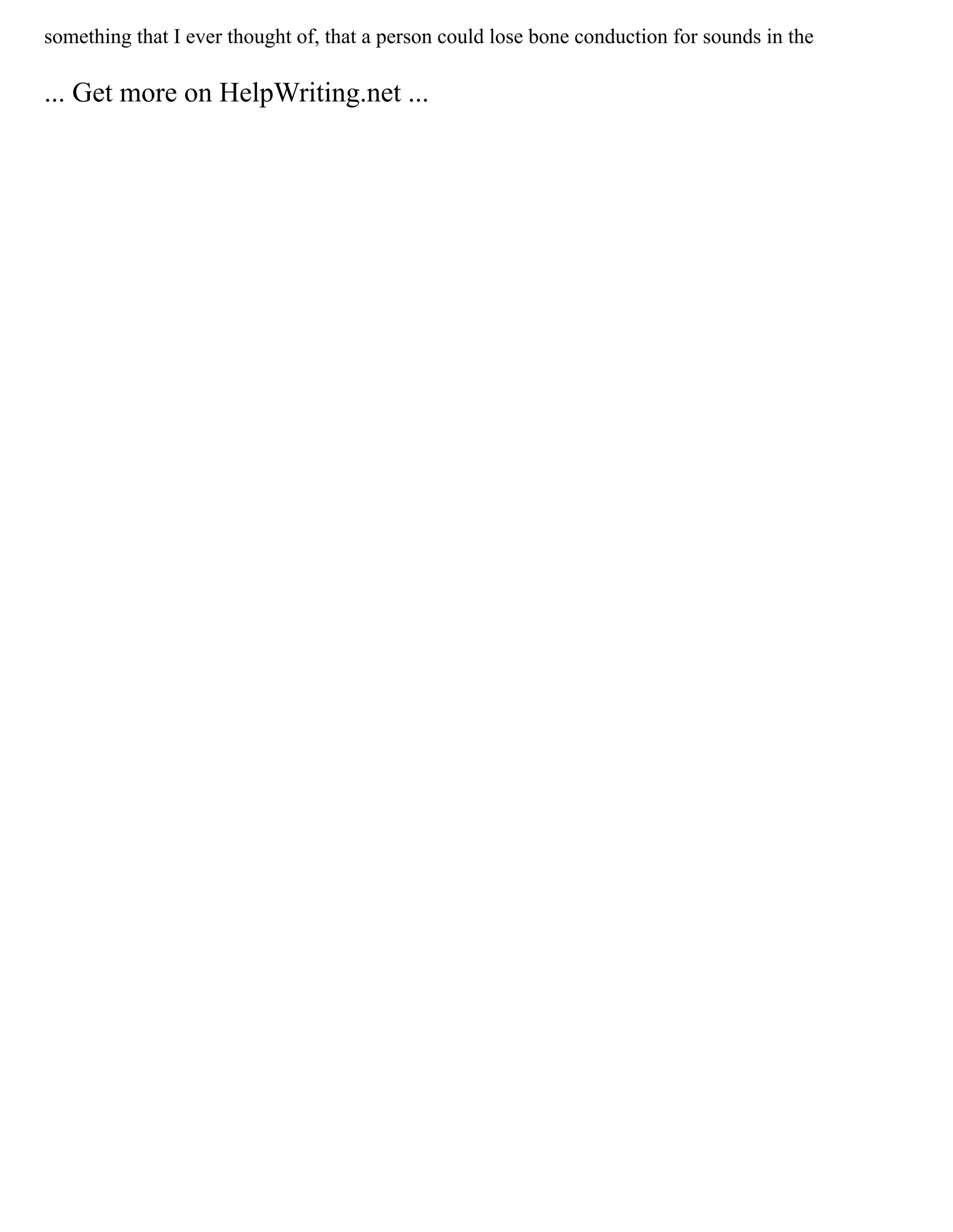 something that I ever thought of, that a person could lose bone conduction for sounds in the
... Get more on HelpWriting.net ...
 