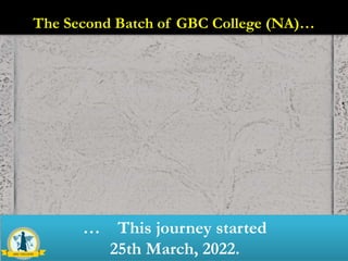 … This journey started
25th March, 2022.
The Second Batch of GBC College (NA)…
 