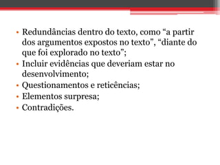 • Redundâncias dentro do texto, como “a partir
dos argumentos expostos no texto”, “diante do
que foi explorado no texto”;
• Incluir evidências que deveriam estar no
desenvolvimento;
• Questionamentos e reticências;
• Elementos surpresa;
• Contradições.
 