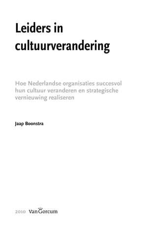 Leiders in
cultuurverandering
Hoe Nederlandse organisaties succesvol
hun cultuur veranderen en strategische
vernieuwing realiseren
Jaap Boonstra
2010
 