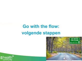Go with the flow:
volgende stappen
 