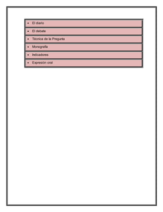  El diario
 El debate
 Técnica de la Pregunta
 Monografía
 Indicadores
 Expresión oral
 