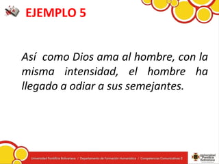 EJEMPLO 5
Así como Dios ama al hombre, con la
misma intensidad, el hombre ha
llegado a odiar a sus semejantes.
 
 
