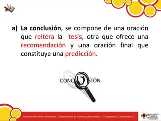 a) La conclusión, se compone de una oración
que reitera la tesis, otra que ofrece una
recomendación y una oración final que
constituye una predicción.
 