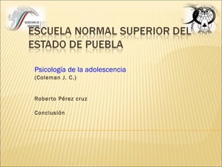 Psicología de la adolescencia (Coleman J. C.) Roberto Pérez cruz Conclusión  