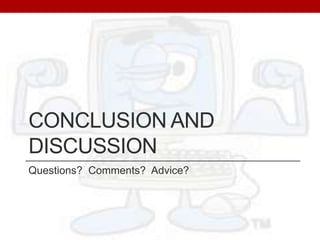 Conclusion and discussion Questions?  Comments?  Advice? 
