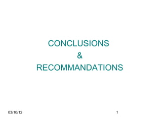 CONCLUSIONS
                  &
           RECOMMANDATIONS




03/10/12                1
 