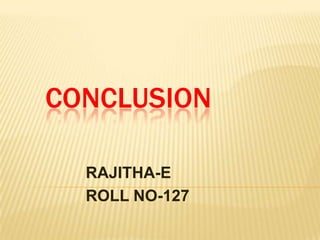 CONCLUSION

  RAJITHA-E
  ROLL NO-127
 