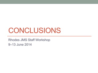 CONCLUSIONS
Rhodes JMS Staff Workshop
9–13 June 2014
 