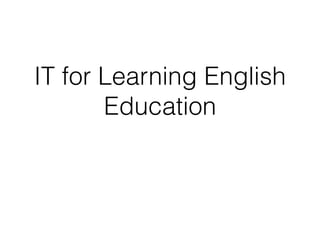 IT for Learning English
Education
 