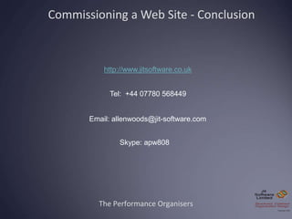 http://www.jitsoftware.co.uk
Tel: +44 07780 568449
Email: allenwoods@jit-software.com
Skype: apw808
The Performance Organisers
Commissioning a Web Site - Conclusion
 