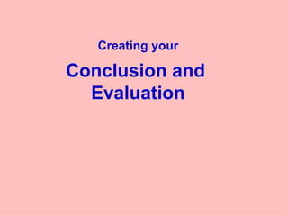Creating your Conclusion and  Evaluation 