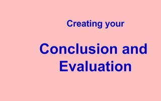 Creating your Conclusion and  Evaluation 