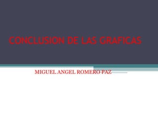 CONCLUSION DE LAS GRAFICAS MIGUEL ANGEL ROMERO PAZ 
