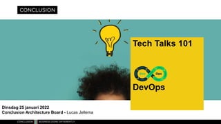 Tech Talks 101
DevOps
Dinsdag 25 januari 2022
Conclusion Architecture Board - Lucas Jellema
 