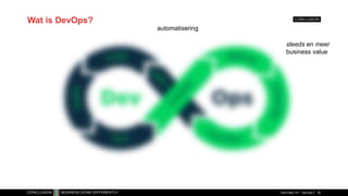 Wat is DevOps?
TechTalks 101 - DevOps 35
automatisering
steeds en meer
business value
 