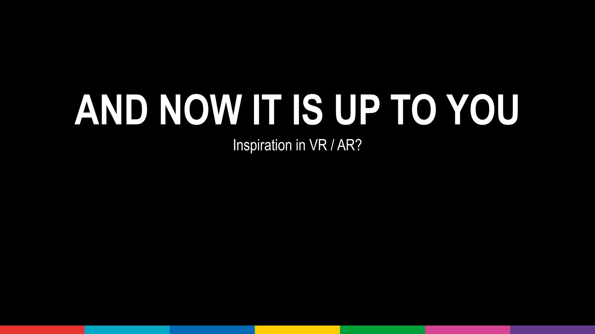 AND NOW IT IS UP TO YOU
Inspiration in VR / AR?
DISCUSSION
 