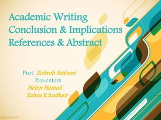 Academic Writing
Conclusion & Implications
References & Abstract
Prof. Zohreh Seifoori
Presenters
Helen Hamed
Zahra K.hudhair
 
