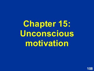 108
Chapter 15:
Unconscious
motivation
 
