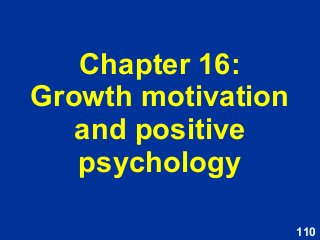 110
Chapter 16:
Growth motivation
and positive
psychology
 