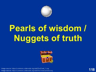 118
Pearls of wisdom /
Nuggets of truth
Image source: https://commons.wikimedia.org/wiki/File:Treasurchest.svg
Image source: https://commons.wikimedia.org/wiki/File:Pearl_1.svg
 