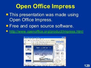 129
Open Office Impress
 This presentation was made using
Open Office Impress.
 Free and open source software.
 http://www.openoffice.org/product/impress.html
 This presentation was made using
Open Office Impress.
 Free and open source software.
 http://www.openoffice.org/product/impress.html
 