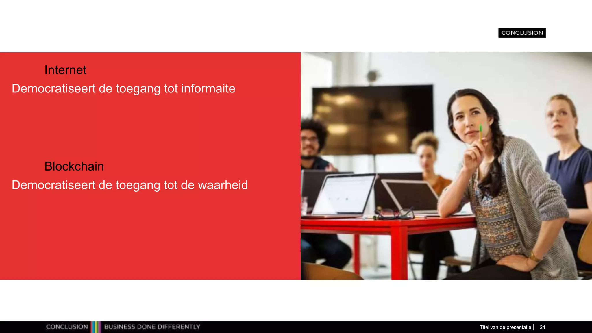 Democratiseert de toegang tot informaite
Titel van de presentatie 24
Internet
Democratiseert de toegang tot de waarheid
Blockchain
 