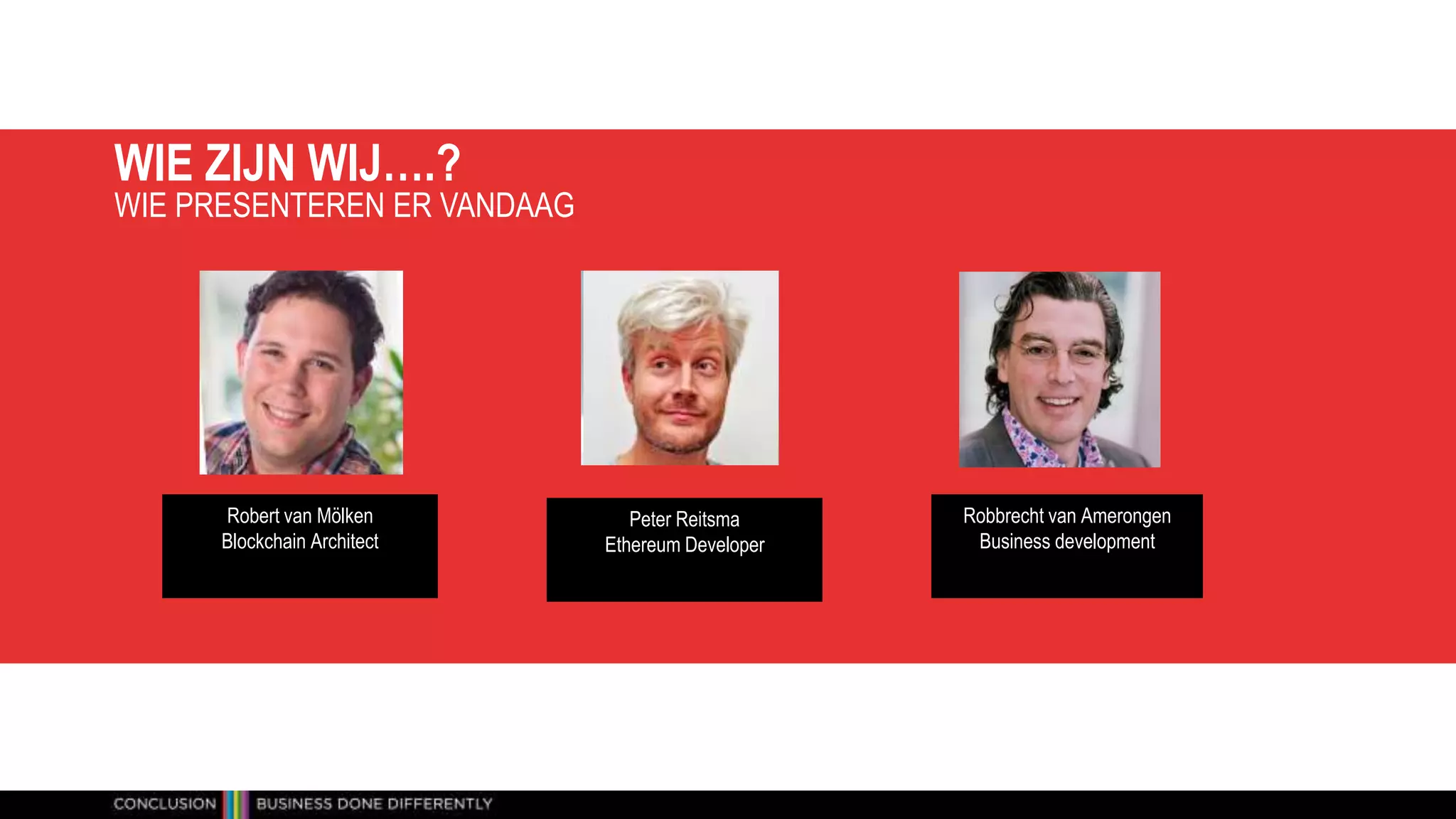 WIE ZIJN WIJ….?
WIE PRESENTEREN ER VANDAAG
Peter Reitsma
Ethereum Developer
Robert van Mölken
Blockchain Architect
Robbrecht van Amerongen
Business development
 